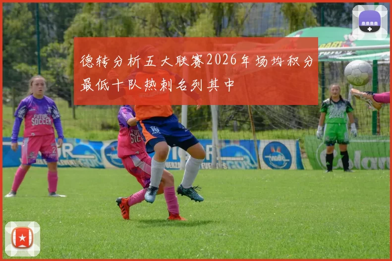 德转分析五大联赛2026年场均积分最低十队热刺名列其中